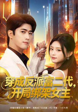 穿成反派富二代，开局绑架女主(全集)
